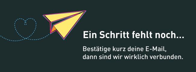 Ein Schritt fehlt noch – bitte bestätige deine E-Mail.
